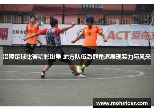 涪陵足球比赛精彩纷呈 地方队伍激烈角逐展现实力与风采